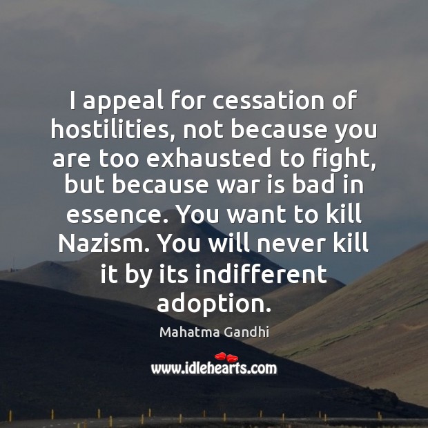 I appeal for cessation of hostilities, not because you are too exhausted Image