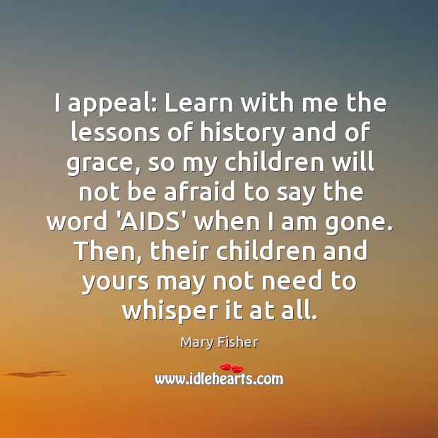 I appeal: Learn with me the lessons of history and of grace, Mary Fisher Picture Quote