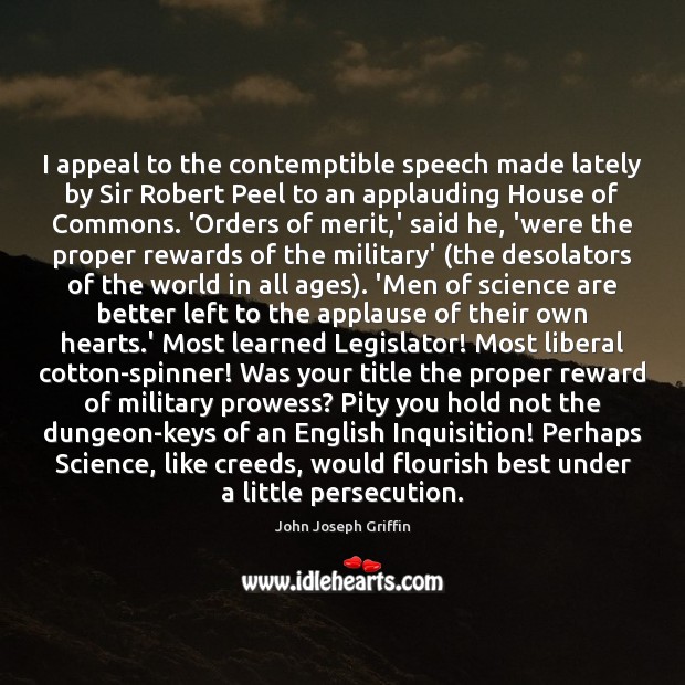 I appeal to the contemptible speech made lately by Sir Robert Peel 