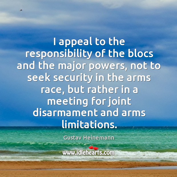I appeal to the responsibility of the blocs and the major powers, not to seek security Gustav Heinemann Picture Quote