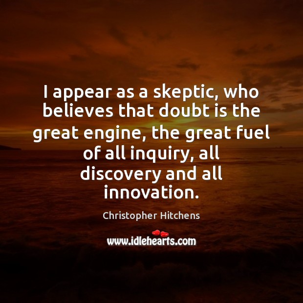 I appear as a skeptic, who believes that doubt is the great Christopher Hitchens Picture Quote