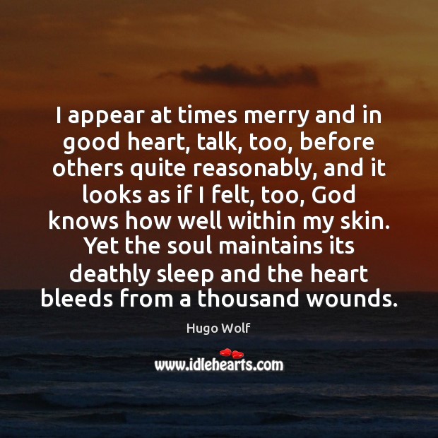 I appear at times merry and in good heart, talk, too, before Image