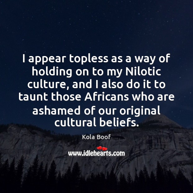 I appear topless as a way of holding on to my Nilotic Kola Boof Picture Quote