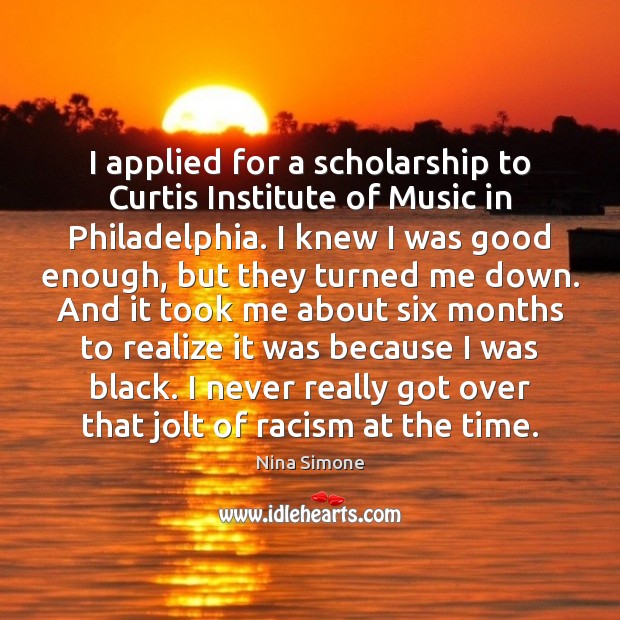 I applied for a scholarship to Curtis Institute of Music in Philadelphia. Nina Simone Picture Quote