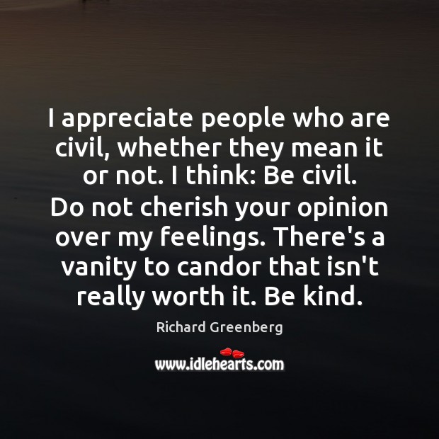 I appreciate people who are civil, whether they mean it or not. Richard Greenberg Picture Quote