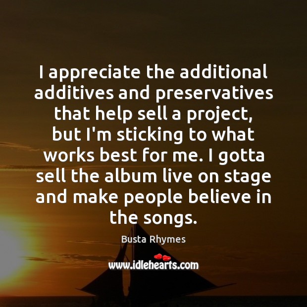 I appreciate the additional additives and preservatives that help sell a project, Busta Rhymes Picture Quote