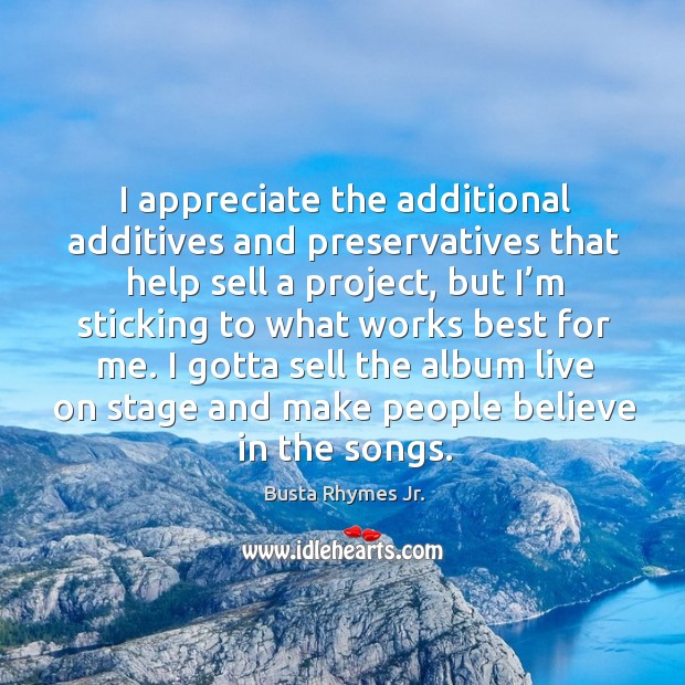 I appreciate the additional additives and preservatives that help sell a project Appreciate Quotes Image