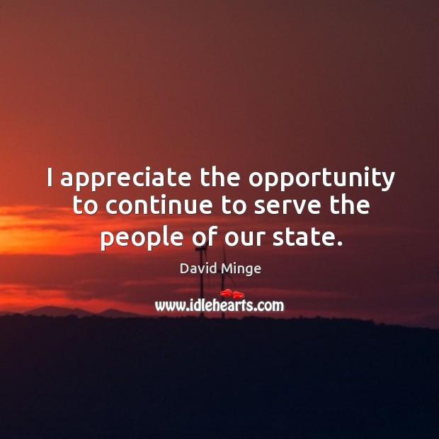 I appreciate the opportunity to continue to serve the people of our state. Appreciate Quotes Image