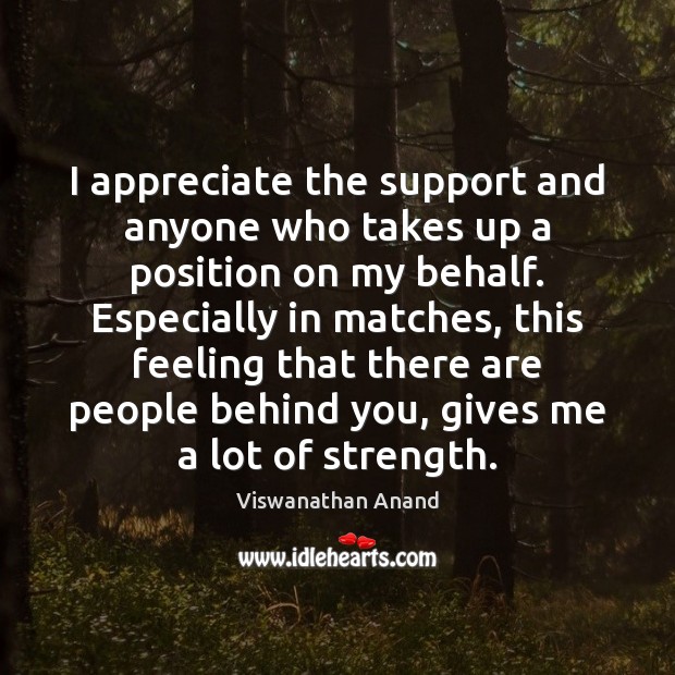 I appreciate the support and anyone who takes up a position on Viswanathan Anand Picture Quote