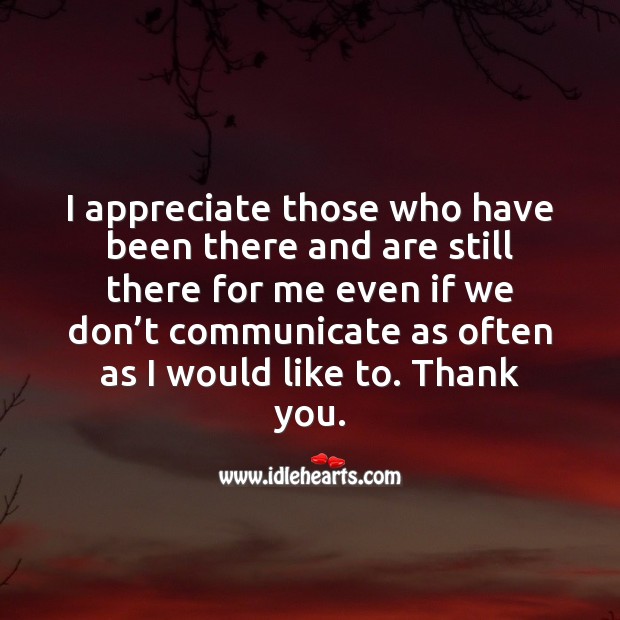 I appreciate those who have been there and are still there for me. Communication Quotes Image