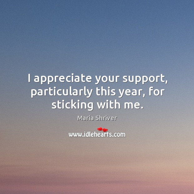 I appreciate your support, particularly this year, for sticking with me. Appreciate Quotes Image
