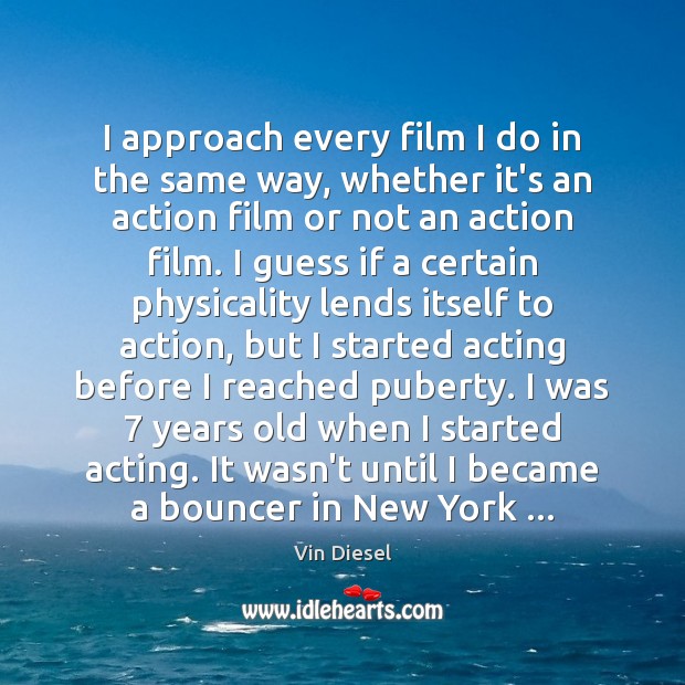 I approach every film I do in the same way, whether it’s Vin Diesel Picture Quote