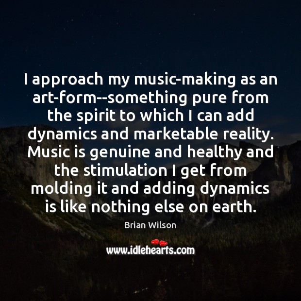 I approach my music-making as an art-form–something pure from the spirit to Reality Quotes Image