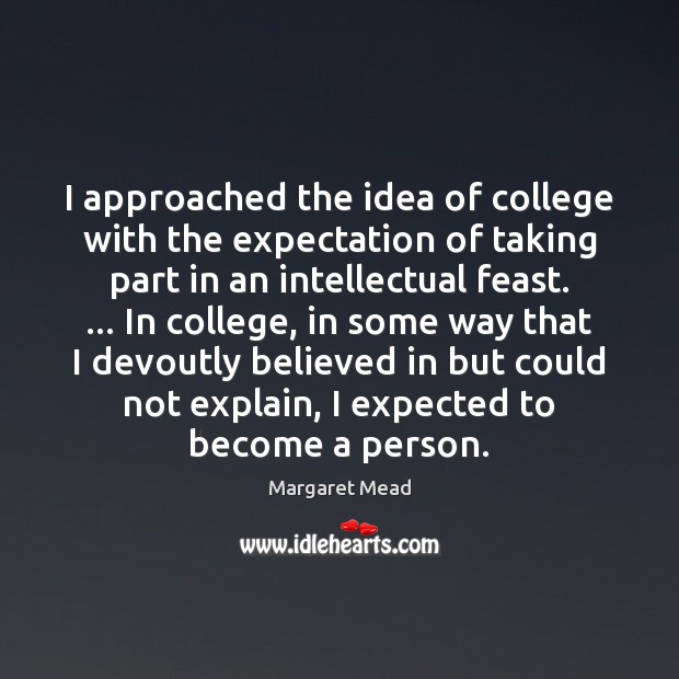 I approached the idea of college with the expectation of taking part Margaret Mead Picture Quote
