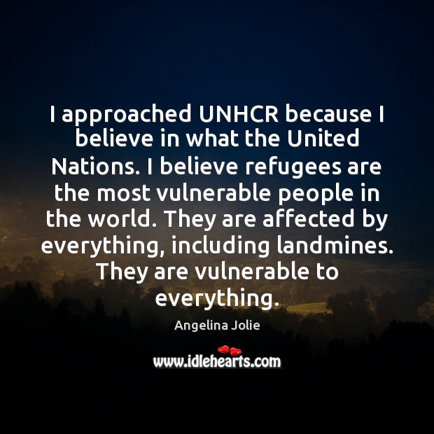 I approached UNHCR because I believe in what the United Nations. I Angelina Jolie Picture Quote
