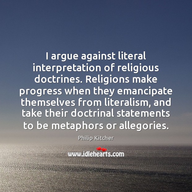 I argue against literal interpretation of religious doctrines. Religions make progress when Image