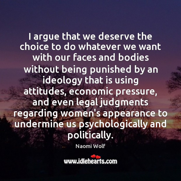 I argue that we deserve the choice to do whatever we want Appearance Quotes Image