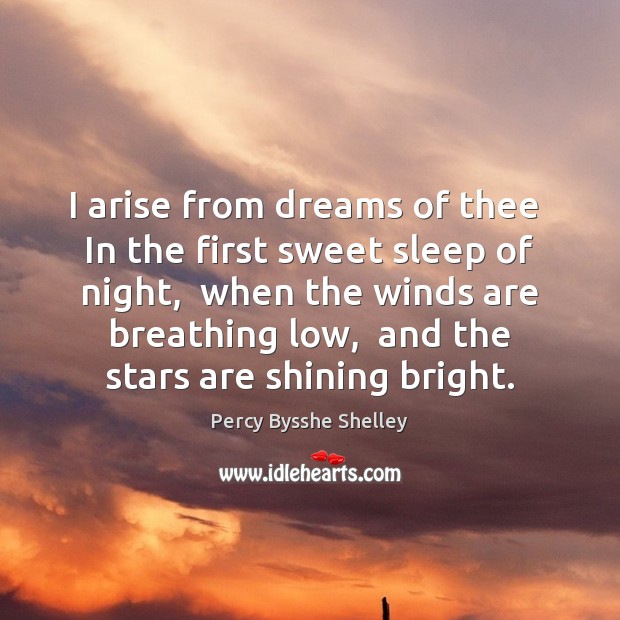 I arise from dreams of thee  In the first sweet sleep of Percy Bysshe Shelley Picture Quote