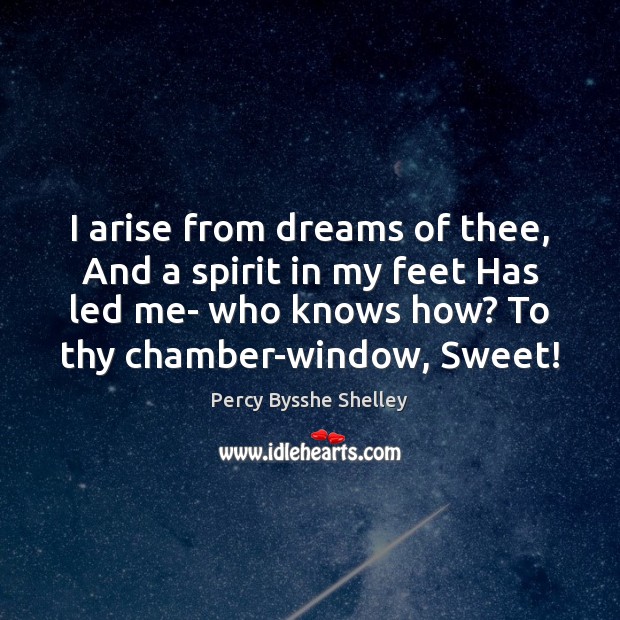 I arise from dreams of thee, And a spirit in my feet Image