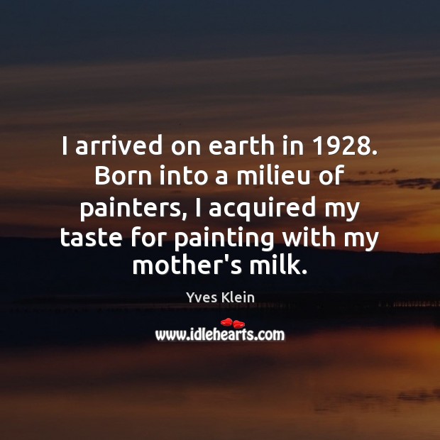 I arrived on earth in 1928. Born into a milieu of painters, I Image