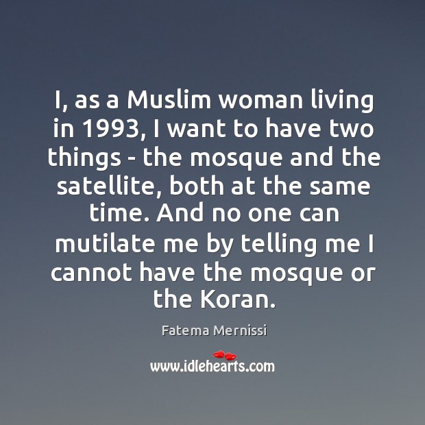 I, as a Muslim woman living in 1993, I want to have two Fatema Mernissi Picture Quote