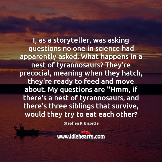 I, as a storyteller, was asking questions no one in science had Stephen R. Bissette Picture Quote
