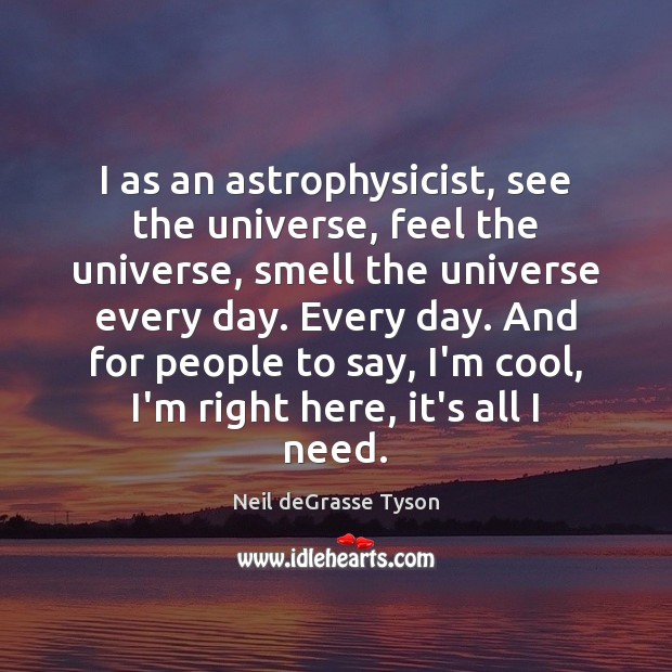 I as an astrophysicist, see the universe, feel the universe, smell the Cool Quotes Image