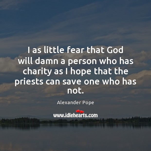 I as little fear that God will damn a person who has Alexander Pope Picture Quote