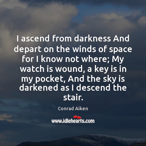 I ascend from darkness And depart on the winds of space for Conrad Aiken Picture Quote