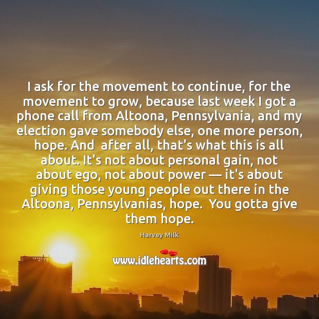 I ask for the movement to continue, for the movement to grow, Harvey Milk Picture Quote