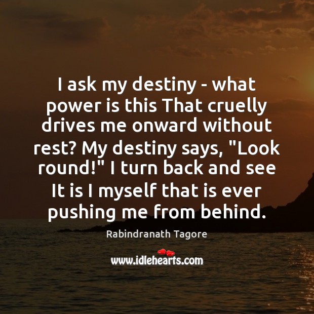 I ask my destiny – what power is this That cruelly drives Rabindranath Tagore Picture Quote