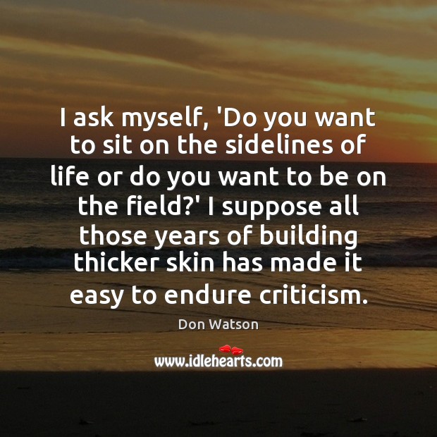 I ask myself, ‘Do you want to sit on the sidelines of Don Watson Picture Quote