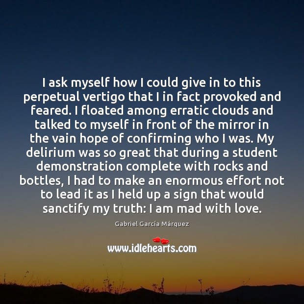 I ask myself how I could give in to this perpetual vertigo Gabriel García Márquez Picture Quote