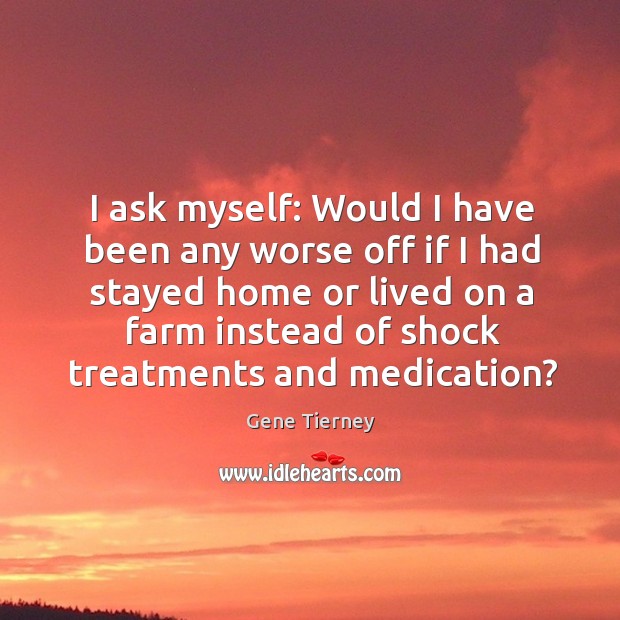 I ask myself: would I have been any worse off if I had stayed home or lived on a Farm Quotes Image