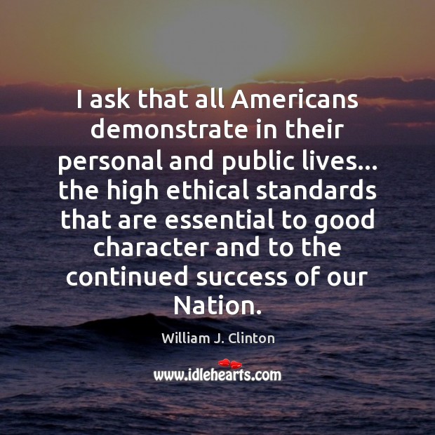 I ask that all Americans demonstrate in their personal and public lives… Good Character Quotes Image