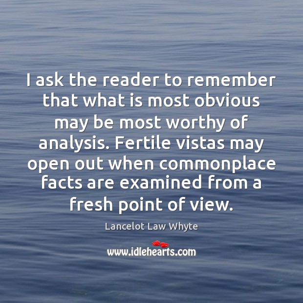 I ask the reader to remember that what is most obvious may Lancelot Law Whyte Picture Quote