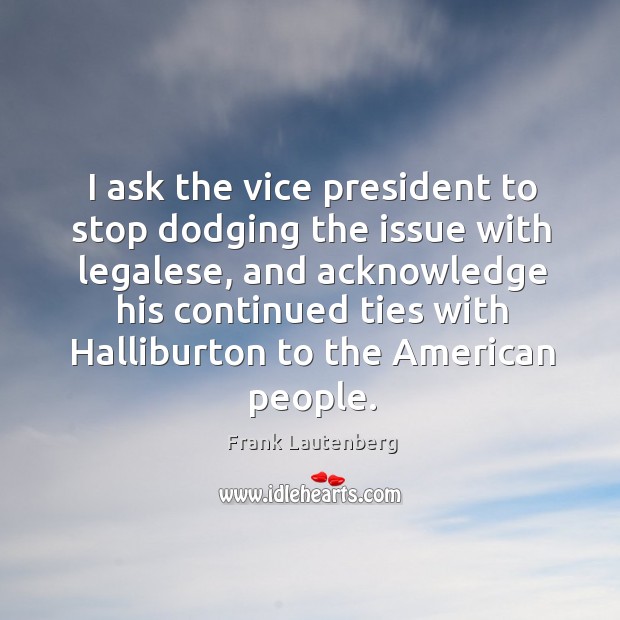 I ask the vice president to stop dodging the issue with legalese, Frank Lautenberg Picture Quote
