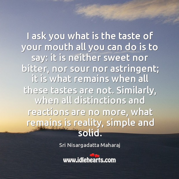 I ask you what is the taste of your mouth all you Sri Nisargadatta Maharaj Picture Quote
