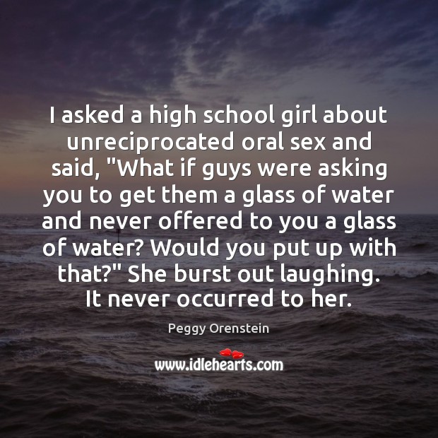 I asked a high school girl about unreciprocated oral sex and said, “ Water Quotes Image