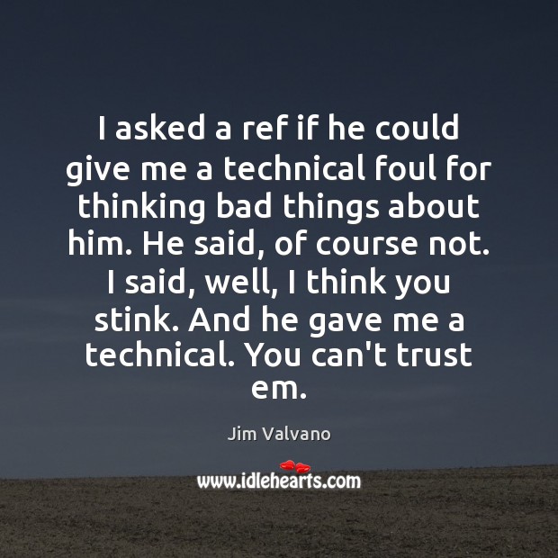 I asked a ref if he could give me a technical foul Jim Valvano Picture Quote