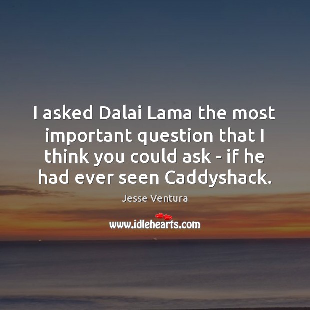 I asked Dalai Lama the most important question that I think you Jesse Ventura Picture Quote