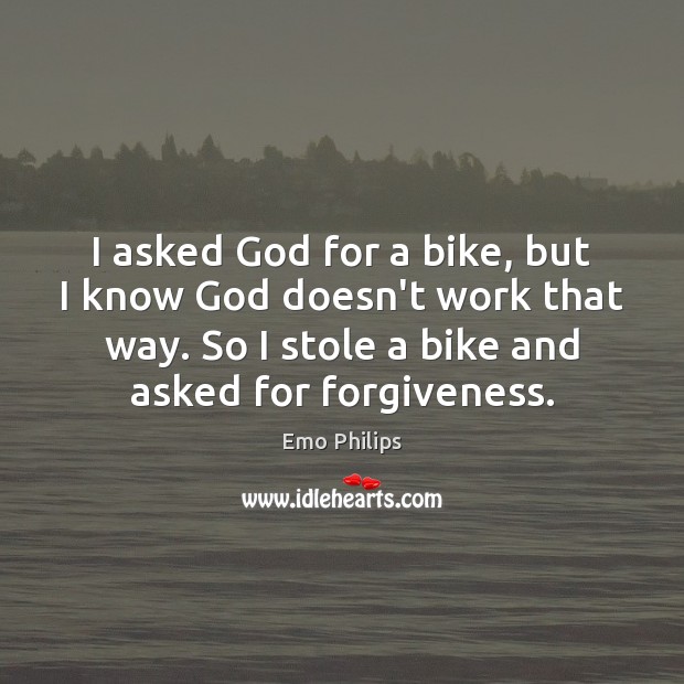 I asked God for a bike, but I know God doesn’t work Emo Philips Picture Quote