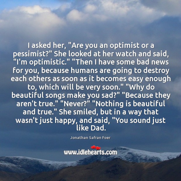 I asked her, “Are you an optimist or a pessimist?” She looked Image