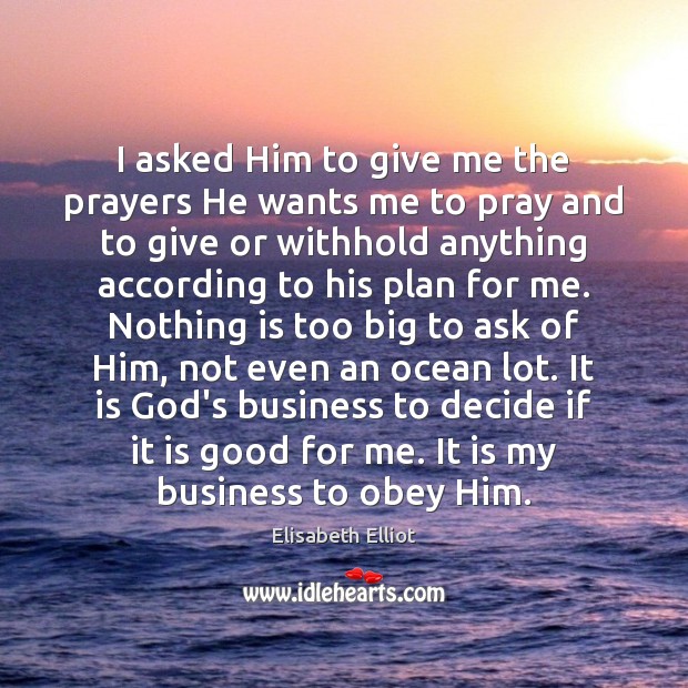 I asked Him to give me the prayers He wants me to Elisabeth Elliot Picture Quote