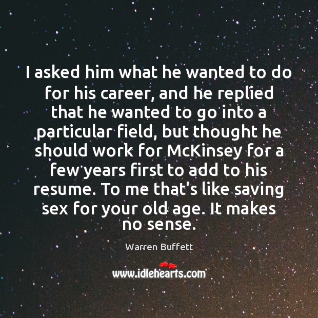 I asked him what he wanted to do for his career, and Warren Buffett Picture Quote