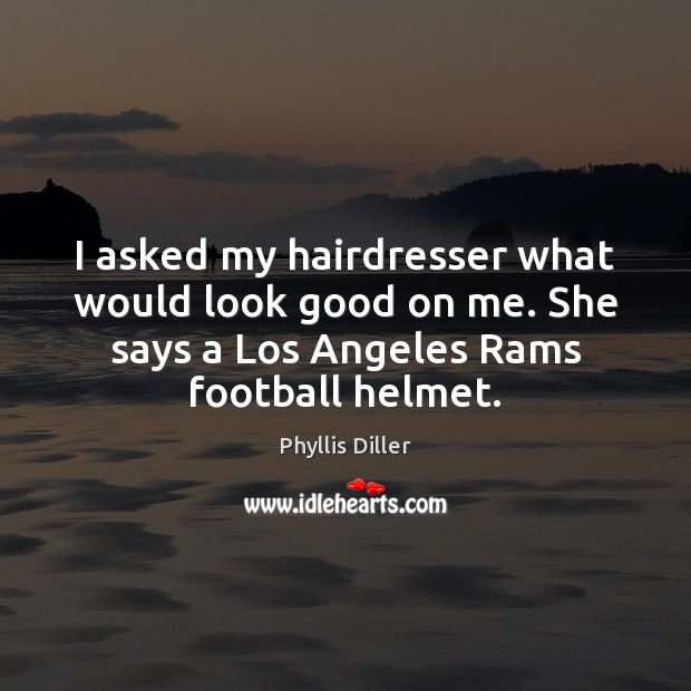I asked my hairdresser what would look good on me. She says Football Quotes Image