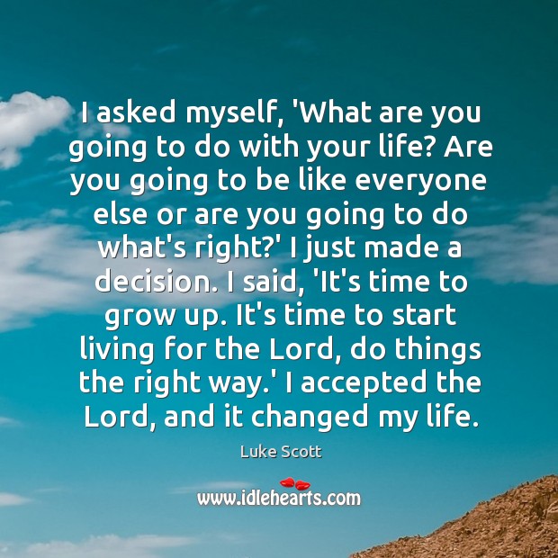 I asked myself, ‘What are you going to do with your life? Luke Scott Picture Quote