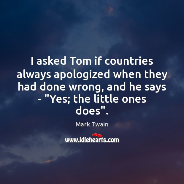 I asked Tom if countries always apologized when they had done wrong, Mark Twain Picture Quote