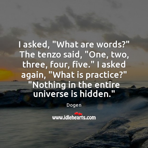 I asked, “What are words?” The tenzo said, “One, two, three, four, Practice Quotes Image