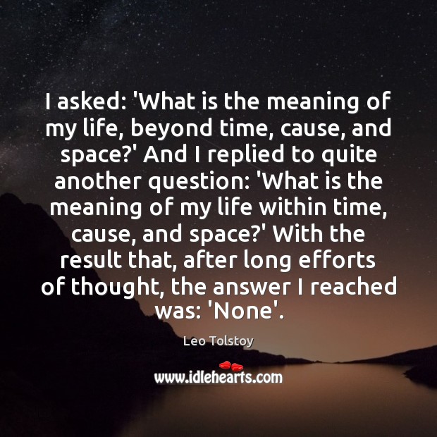 I asked: ‘What is the meaning of my life, beyond time, cause, Image